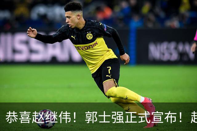 恭喜赵继伟！郭士强正式宣布！赵睿队长被取代，锁定世预赛大名单