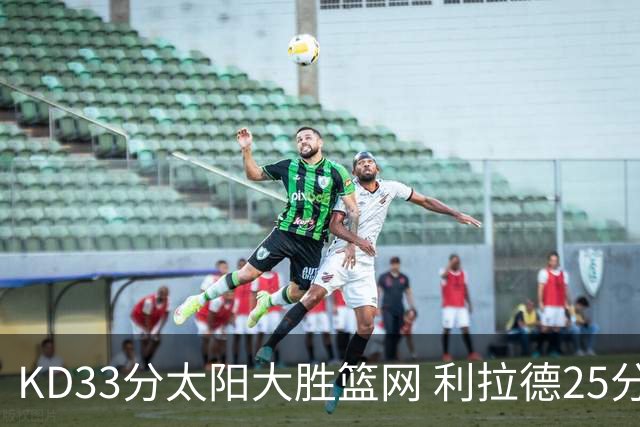 KD33分太阳大胜篮网 利拉德25分雄鹿负开拓者